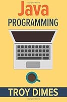 Java Programming: A Beginners Guide to Learning Java, Step by Step