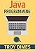 Java Programming: A Beginners Guide to Learning Java, Step by Step