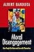 Moral Disengagement: How People Do Harm and Live with Themselves
