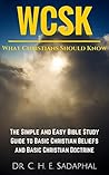 What Christians Should Know (WCSK): The Simple and Easy Bible Study Guide to Basic Christian Beliefs and Basic Christian Doctrine What Christians Should Know (WCSK): The Simple and Easy Bible Study Guide to Basic Christian Beliefs and Basic Christian Doctrine
