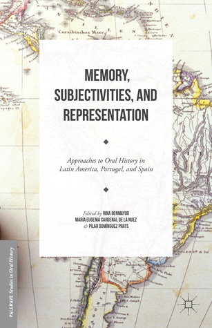 Memory, Subjectivities, and Representation: Approaches to Oral History in Latin America, Portugal, and Spain
