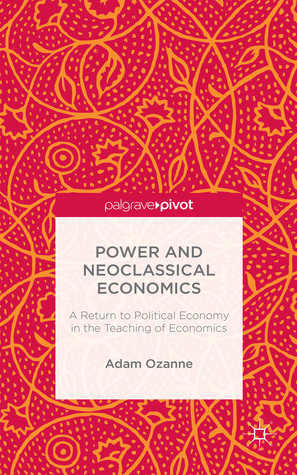Power and Neoclassical Economics: A Return to Political Economy in the Teaching of Economics (Hardcover)