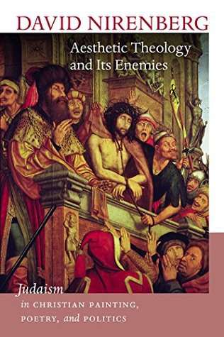 Aesthetic Theology and Its Enemies: Judaism in Christian Painting, Poetry, and Politics (Kindle Edition)