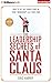 The Leadership Secrets of Santa Claus: How to Get Big Things Done in YOUR "Workshop"...All Year Long