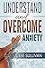 ANXIETY: UNDERSTAND AND OVE...