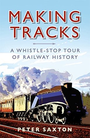 Making Tracks: A Whistle-stop Tour of Railway History (Kindle Edition)
