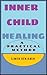 Inner Child Healing: A Practical Method