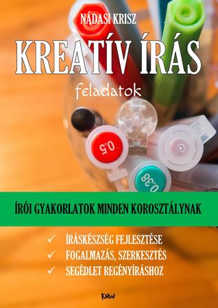 Kreatív írás feladatok: Írói gyakorlatok minden korosztálynak: Íráskészség fejlesztése, fogalmazás, szerkesztés, "regényírás kezdőknek" segédlet
