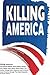 Killing America: How Barack Obama, Bill & Hillary Clinton, Bill O’Reilly, Harry Reed, Nancy Pelosi, The Media, George Bush, Hispanics, and Jo Mama saved America through The Great Recession.