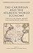 The Caribbean and the Atlantic World Economy: Circuits of trade, money and knowledge, 1650-1914 (Cambridge Imperial and Post-Colonial Studies)