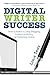 Digital Writer Success: How to Make a Living Blogging, Freelance Writing, & Publishing Online