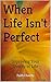When Life Isn't Perfect: Improving Your Quality of Life