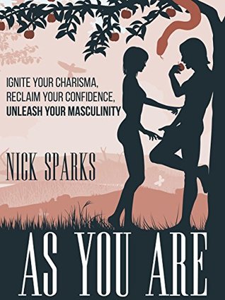 As You Are: Ignite Your Charisma, Reclaim Your Confidence, Unleash Your Masculinity (Kindle Edition)