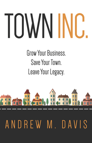 Town Inc: Grow Your Business. Save Your Town. Leave Your Legacy.
