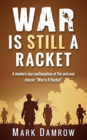 War Is Still A Racket: A Modern Day Continuation of the Anti-War Classic "War Is A Racket"