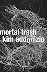 Mortal Trash by Kim Addonizio