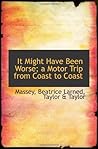 It Might Have Been Worse; a Motor Trip from Coast to Coast by Beatrice Larned Massey It Might Have Been Worse; a Motor Trip from Coast to Coast by Beatrice Larned Massey