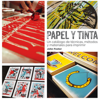 Papel y tinta: Un catálogo de técnicas, métodos y materiales para imprimir