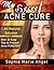 Acne: My Secret Acne Cure: How to Prevent and Cure Acne and Rosacea Naturally