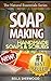 Soap Making: Recipes for Handmade Aromatherapy Soaps & Essential Oil Scrubs
