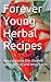 Forever Young Herbal Recipes: Natural Herbs Diet for Anti-Aging, Beauty and Weight Loss