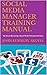 SOCIAL MEDIA MANAGER TRAINING MANUAL: The Key to Becoming a Social Media Management Guru