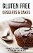 Gluten Free Desserts & Cakes: The Most Delicious Gluten Free Dessert and Cake Recipes
