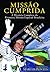 Missão Cumprida: a Historia Completa da Primeira Missão Espacial Brasileira