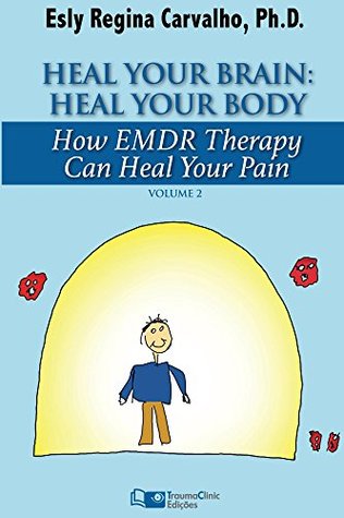 Heal Your Brain: Heal Your Body: How EMDR Therapy Can Heal Pain (Kindle Edition)
