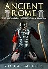 Ancient Rome: The Rise and Fall of the Roman Kingdom Ancient Rome: The Rise and Fall of the Roman Kingdom