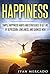 Happiness Simple Happiness Habits and Strategies to get Rid of Depression, Loneliness, and Sadness Now (Being Happy, Overcoming Depression, Sadness, Loneliness, ... Fulfillment, Habits, Living, Peace)