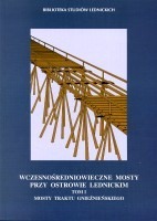 Wczesnośredniowieczne mosty przy Ostrowie Lednickim. Tom I: Mosty traktatu gnieźnieńskiego