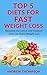 Top 5 Diets for Fast Weight Loss: “Revealed” The Latest and Greatest Diets for Rapid Weight Loss (Rapid Weight Loss, Fast Weight Loss, Health, Lose Pounds, Lifestyle Book 1)