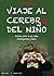 Viaje al cerebro del niño by John J. Medina