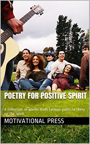 Poetry for Positive Spirit: A collection of poems from famous poets to cheer up the spirit (Kindle Edition)
