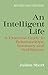 An Intelligent Life   A Practical Guide To Relationships, Intimacy And Self Esteem