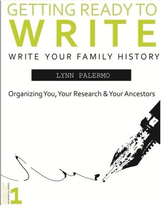 Getting Ready to Write: Organizing You, Your Research & Your Ancestors (Write Your Family History)