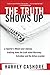 The Truth Shows Up:: A Reporter's Fifteen-Year Odyssey Tracking Down the Truth about Mulroney, Schreiber, and the Airbus Scandal