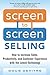Screen-To-Screen Selling: How to Close a Virtual Sale Using Skype, Facetime, Webinars, Mobile and Other Technology