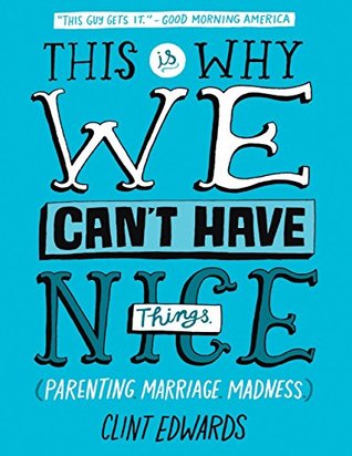 This Is Why We Can't Have Nice Things: (Parenting. Marriage. Madness)