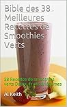 Smoothies Verts:Bible des 38 Meilleures Recettes de Smoothies Verts: 38 Recettes de smoothies verts Detox, Fruits & légumes (smoothies vert, boisson détox, ... fruits, recette smoothies) (French Edition)
