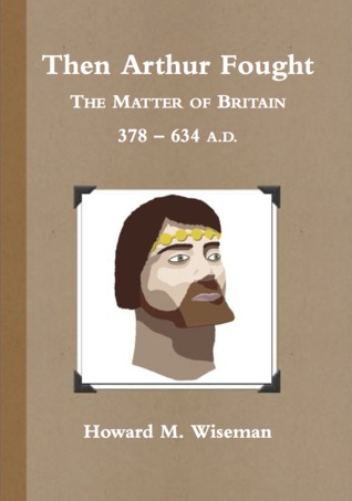 Then Arthur Fought --- The Matter of Britain 376-634 A.D.