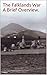 The Falklands War A Brief Overview.: A handy guide to the events leading up to, and following on from the 1982 War in the South Atlantic.