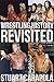 Wrestling History Revisited: Rewriting The Events That Shaped The Wrestling Business