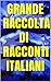Grande Raccolta di Racconti Italiani (Italian Edition)