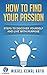How to Find Your Passion: Steps to Discover Yourself and Live with Purpose