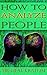 How to Analyze People: Human Psychology, Read People, Analyzing People, How to Read Minds,Body Language, NLP (How To Analyze People,PsycholoHow To Read People,How to Read Minds,Mind Control, NLP)