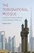 The Transnational Mosque: Architecture and Historical Memory in the Contemporary Middle East (Islamic Civilization and Muslim Networks)
