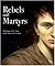 Rebels and Martyrs: The Ima...