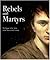 Rebels and Martyrs: The Image of the Artist in the Nineteenth Century